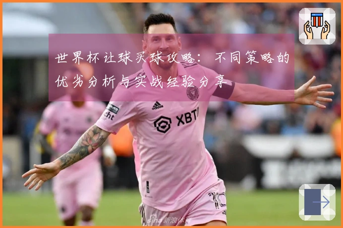 世界杯让球买球攻略:不同策略的优劣分析与实战经验分享